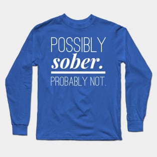 Possibly Sober. Probably Not. Long Sleeve T-Shirt